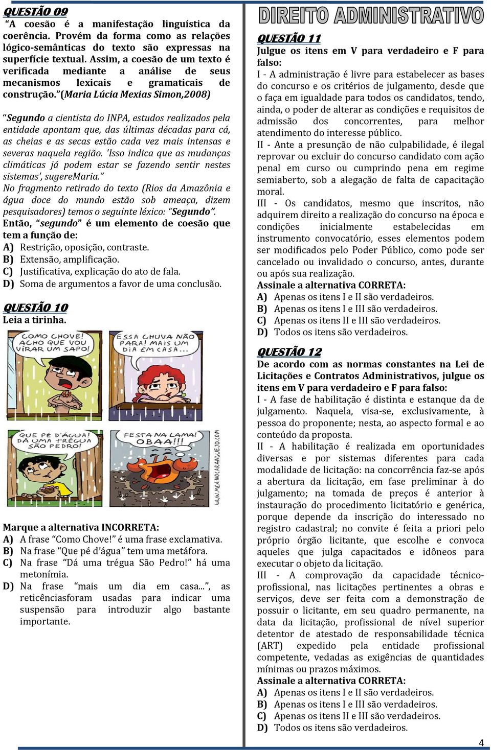 (Maria Lúcia Mexias Simon,2008) Segundo a cientista do INPA, estudos realizados pela entidade apontam que, das últimas décadas para cá, as cheias e as secas estão cada vez mais intensas e severas