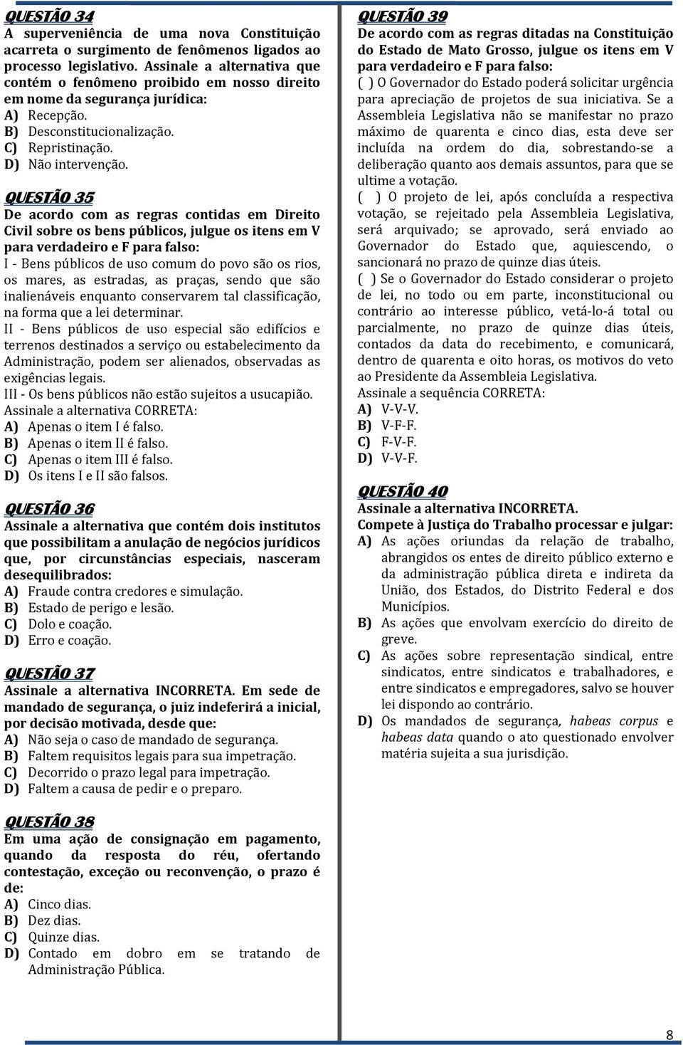 QUESTÃO 35 De acordo com as regras contidas em Direito Civil sobre os bens públicos, julgue os itens em V para verdadeiro e F para falso: I - Bens públicos de uso comum do povo são os rios, os mares,