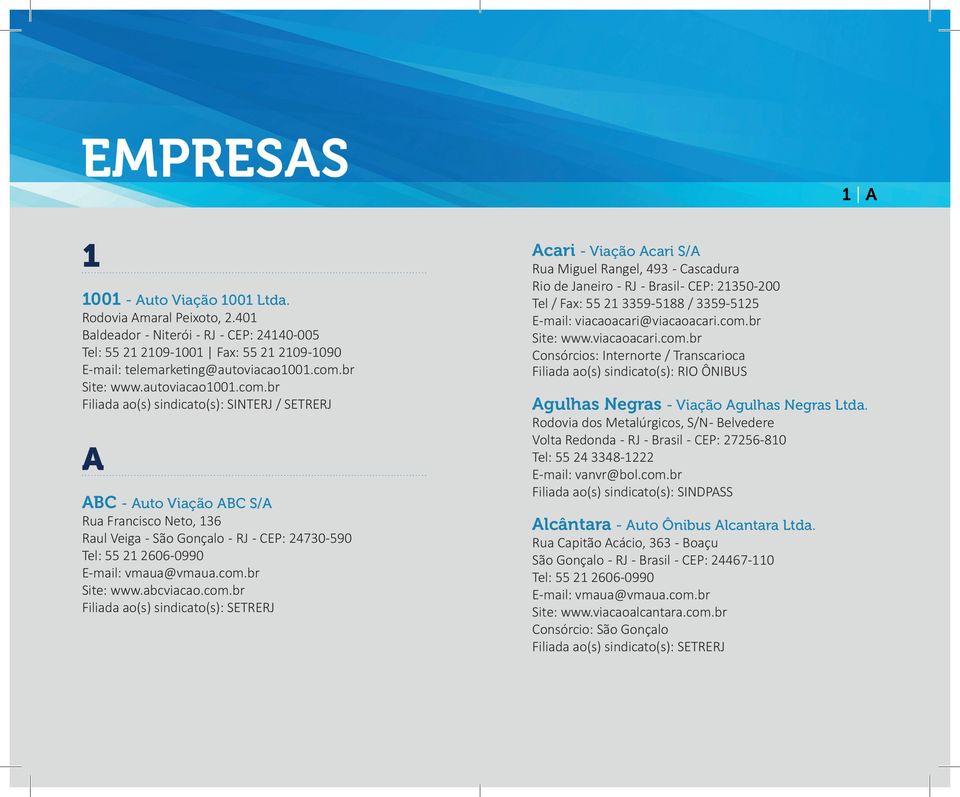 br Filiada ao(s) sindicato(s): SINTERJ / SETRERJ A ABC - Auto Viação ABC S/A Rua Francisco Neto, 136 Raul Veiga - São Gonçalo - RJ - CEP: 24730-590 Tel: 55 21 2606-0990 E-mail: vmaua@vmaua.com.