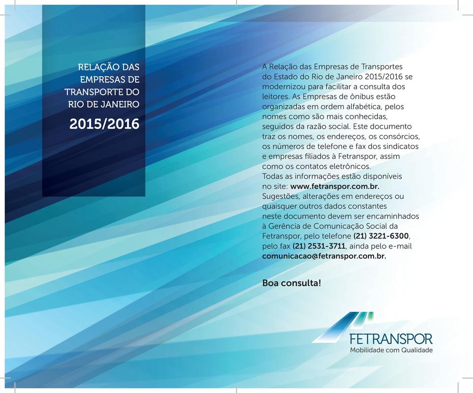 Este documento traz os nomes, os endereços, os consórcios, os números de telefone e fax dos sindicatos e empresas filiados à Fetranspor, assim como os contatos eletrônicos.