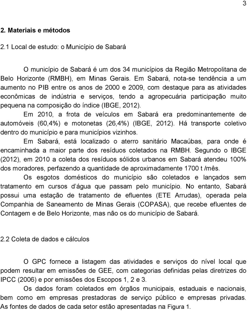 composição do índice (IBGE, 2012). Em 2010, a frota de veículos em Sabará era predominantemente de automóveis (60,4%) e motonetas (26,4%) (IBGE, 2012).