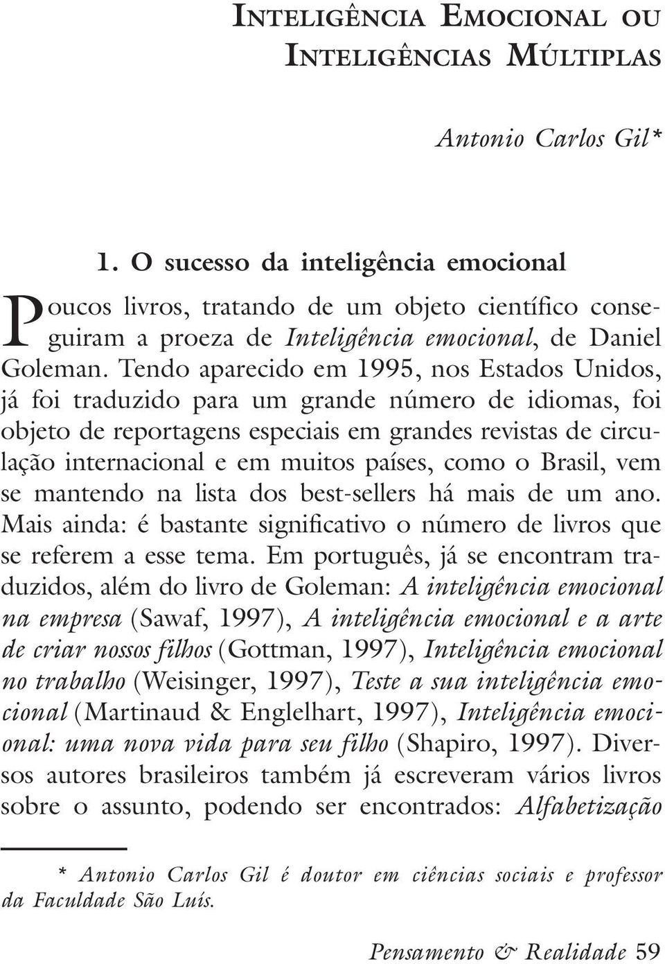 Tendo aparecido em 1995, nos Estados Unidos, já foi traduzido para um grande número de idiomas, foi objeto de reportagens especiais em grandes revistas de circulação internacional e em muitos países,