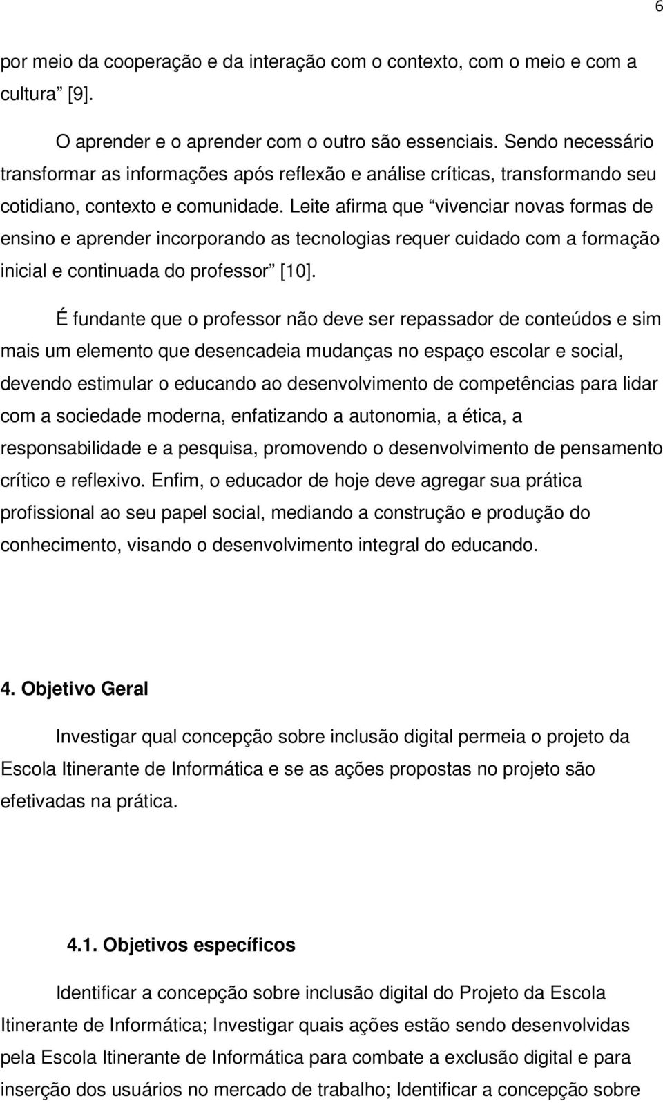 Leite afirma que vivenciar novas formas de ensino e aprender incorporando as tecnologias requer cuidado com a formação inicial e continuada do professor [10].