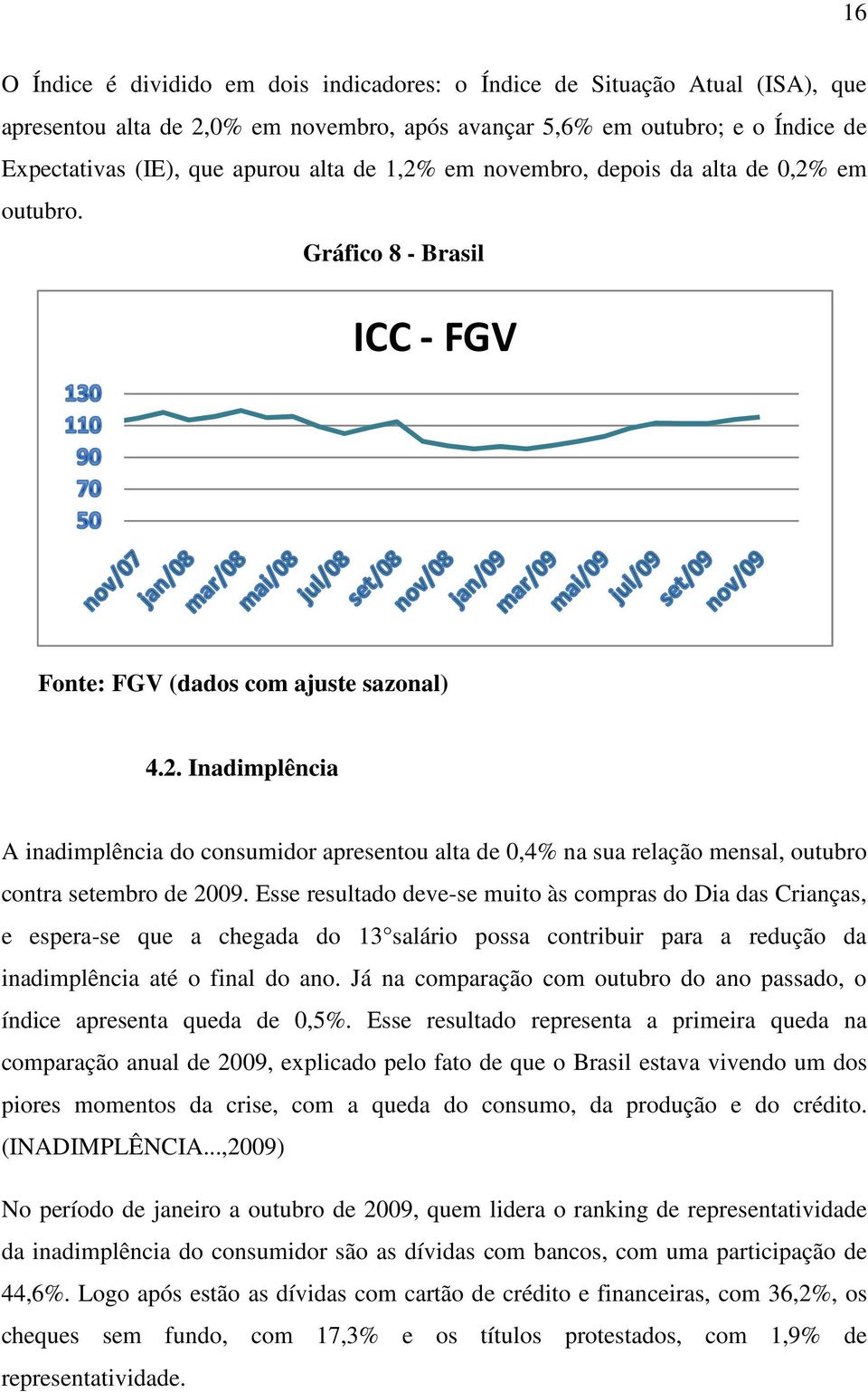 Esse resultado deve-se muito às compras do Dia das Crianças, e espera-se que a chegada do 13 salário possa contribuir para a redução da inadimplência até o final do ano.