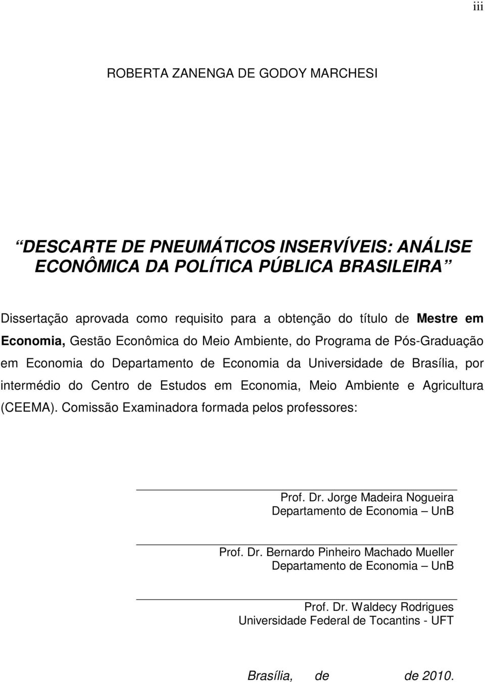 por intermédio do Centro de Estudos em Economia, Meio Ambiente e Agricultura (CEEMA). Comissão Examinadora formada pelos professores: Prof. Dr.