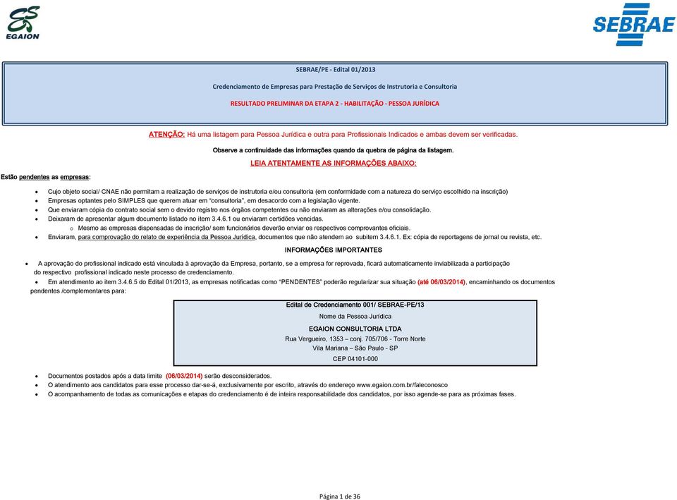 LEIA ATENTAMENTE AS INFORMAÇÕES ABAIXO: Estão pendentes as empresas: Cujo objeto social/ CNAE não permitam a realização de serviços de instrutoria e/ou consultoria (em conformidade com a natureza do