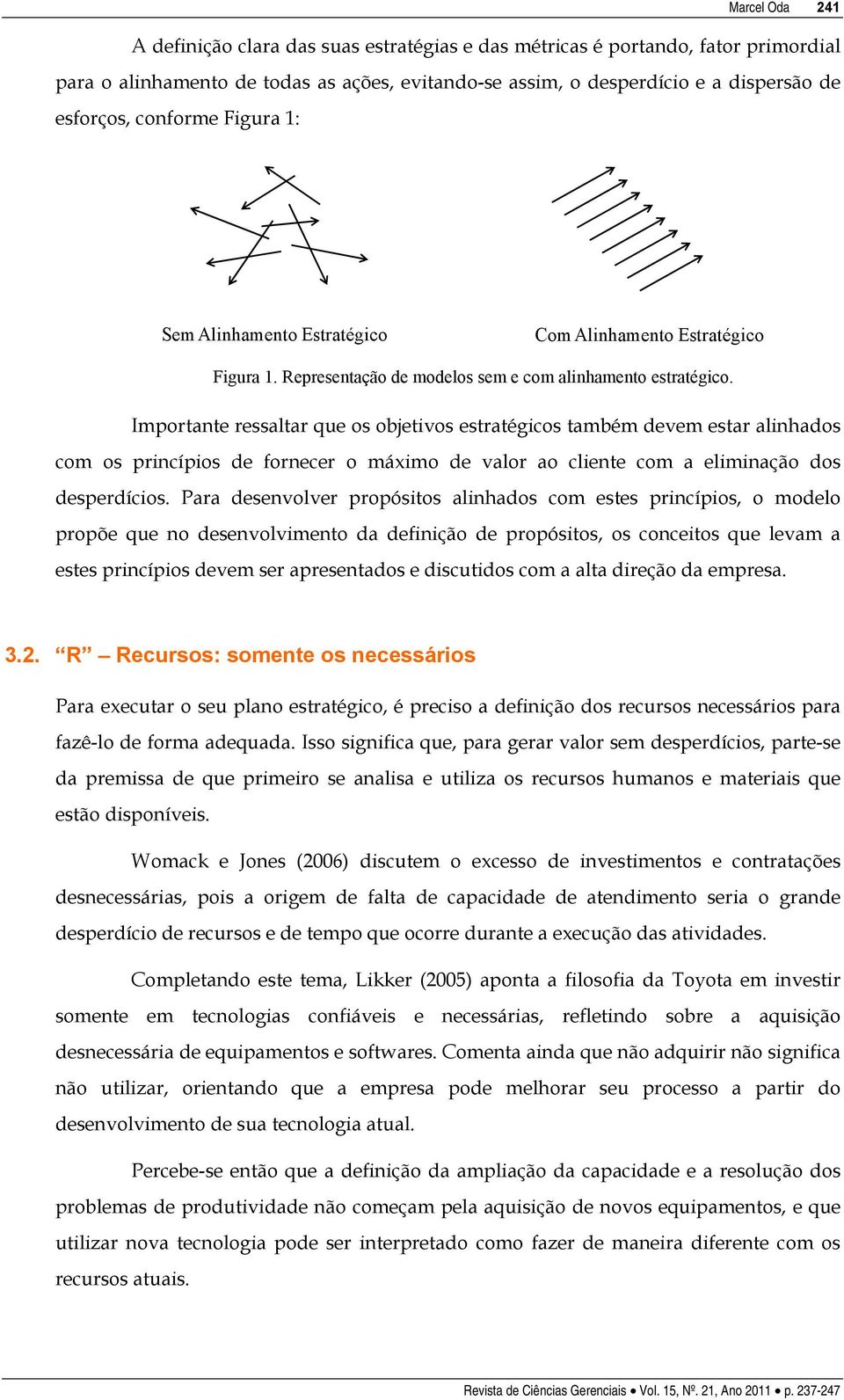 Importante ressaltar que os objetivos estratégicos também devem estar alinhados com os princípios de fornecer o máximo de valor ao cliente com a eliminação dos desperdícios.