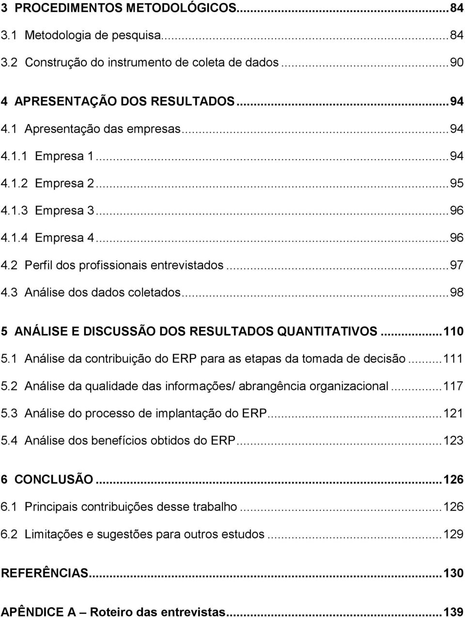 .. 98 5 ANÁLISE E DISCUSSÃO DOS RESULTADOS QUANTITATIVOS... 110 5.1 Análise da contribuição do ERP para as etapas da tomada de decisão... 111 5.