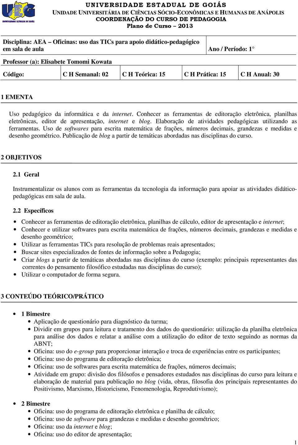 Publicação de blog a partir de temáticas abordadas nas disciplinas do curso. 2 OBJETIVOS 2.