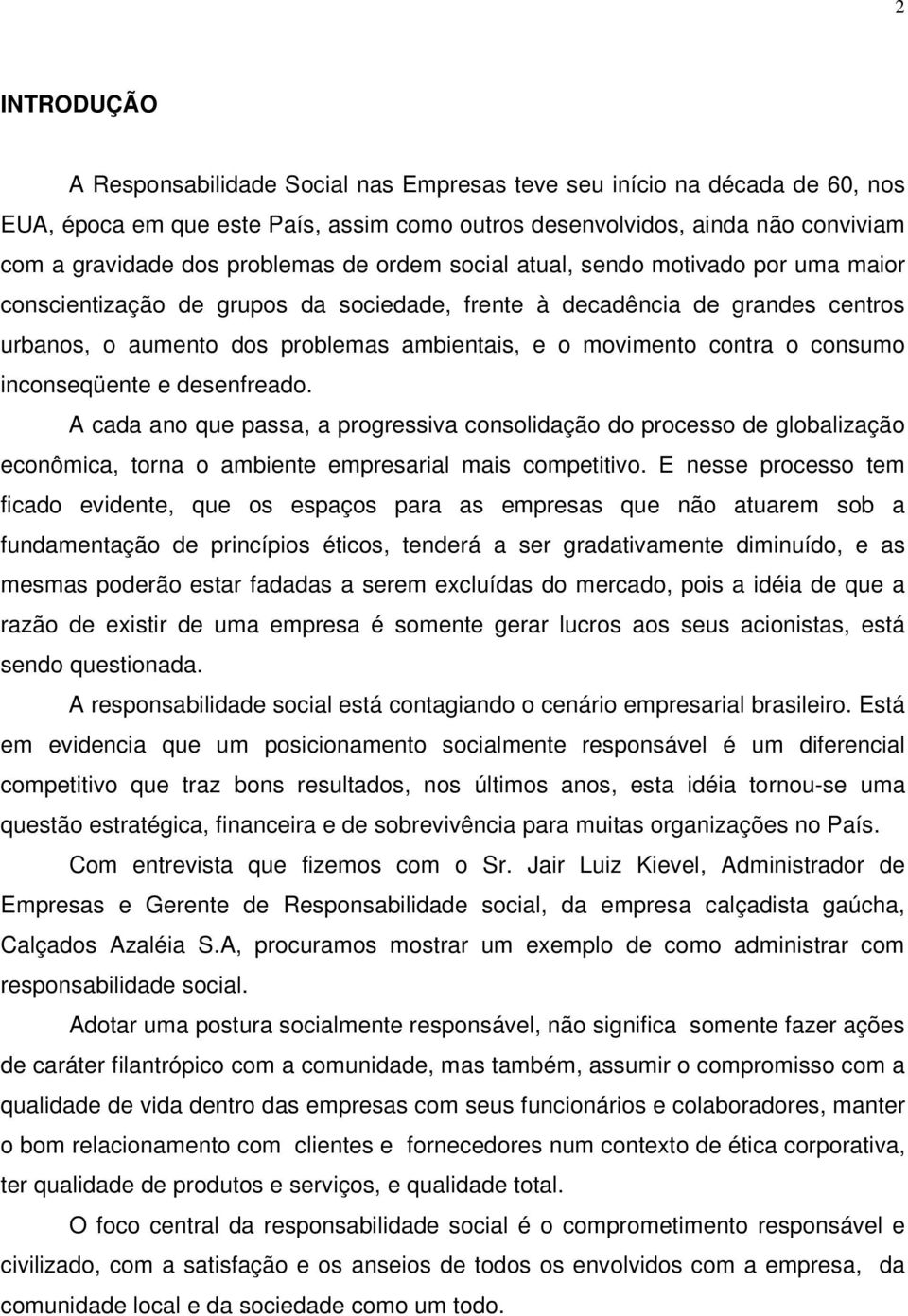 contra o consumo inconseqüente e desenfreado. A cada ano que passa, a progressiva consolidação do processo de globalização econômica, torna o ambiente empresarial mais competitivo.