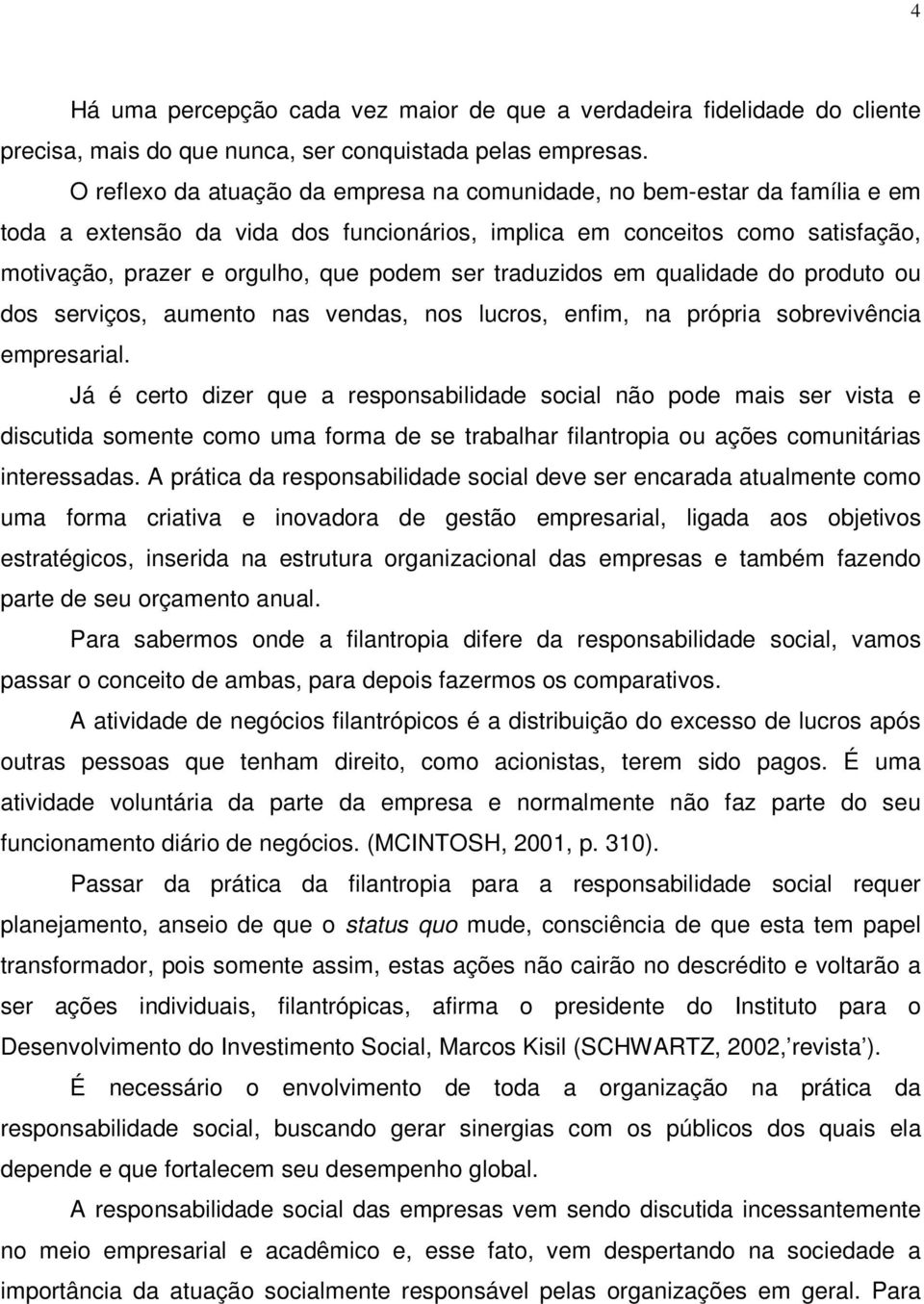 traduzidos em qualidade do produto ou dos serviços, aumento nas vendas, nos lucros, enfim, na própria sobrevivência empresarial.