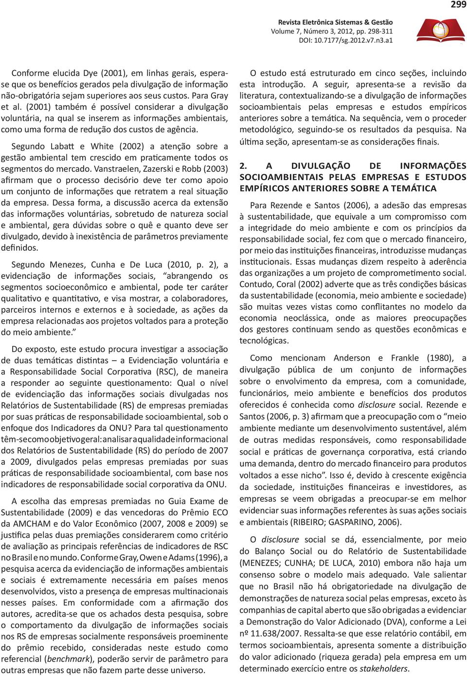 Segundo Labatt e White (2002) a atenção sobre a gestão ambiental tem crescido em praticamente todos os segmentos do mercado.