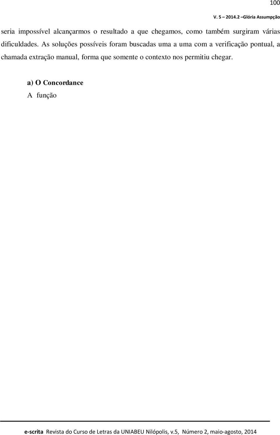 a) O Concordance A função criar no programa Concordance 3.3 (WATT, 2009) gera todas as concordâncias possíveis nos textos e não escolhe somente as palavras e, sim, caracteres identificáveis.