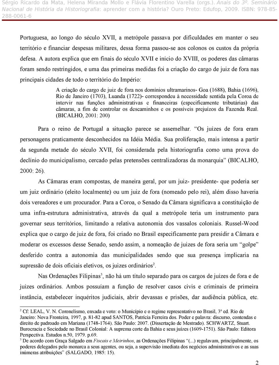 cidades de todo o território do Império: A criação do cargo de juiz de fora nos domínios ultramarinos- Goa (1688), Bahia (1696), Rio de Janeiro (1703), Luanda (1722)- correspondeu à necessidade