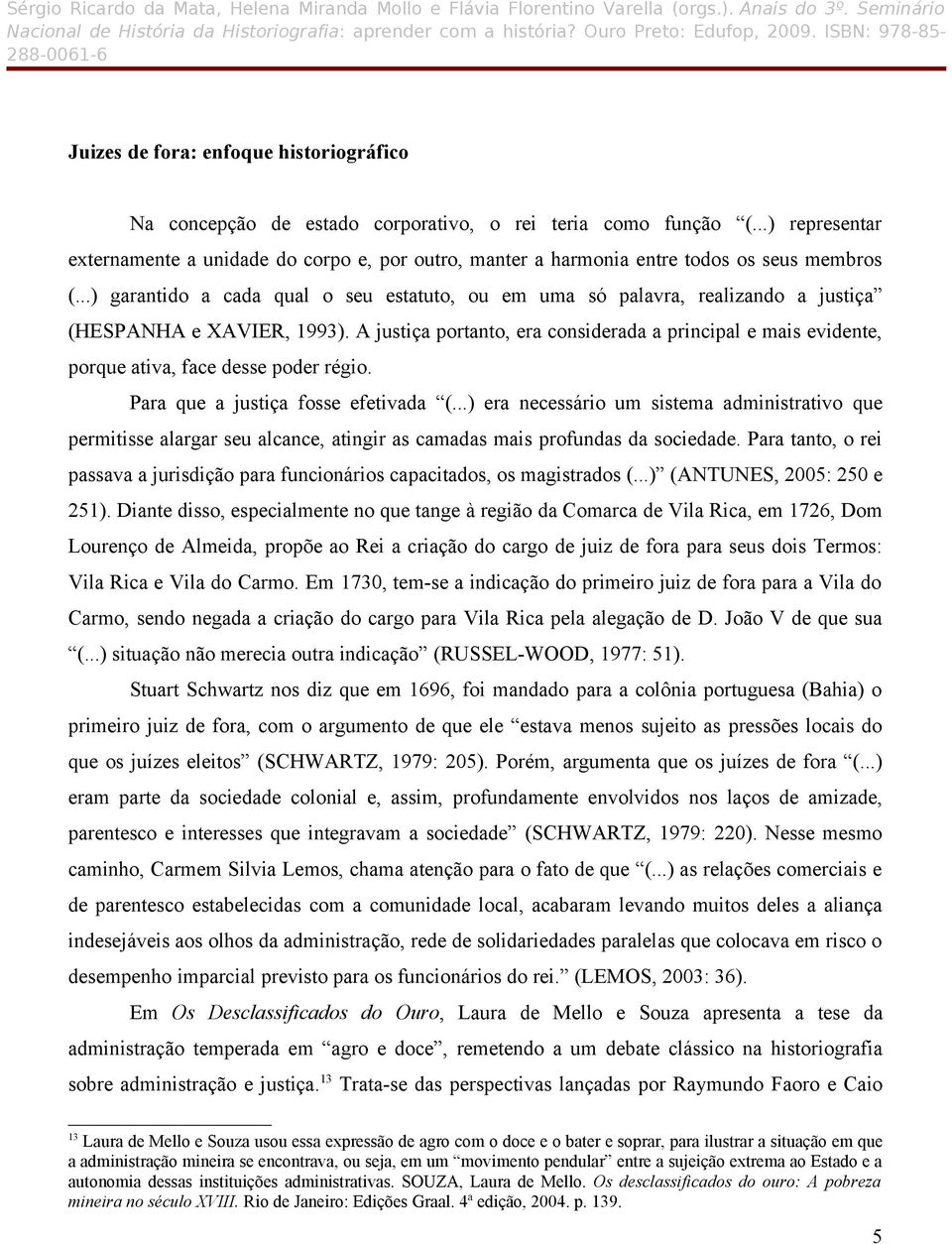 ..) garantido a cada qual o seu estatuto, ou em uma só palavra, realizando a justiça (HESPANHA e XAVIER, 1993).