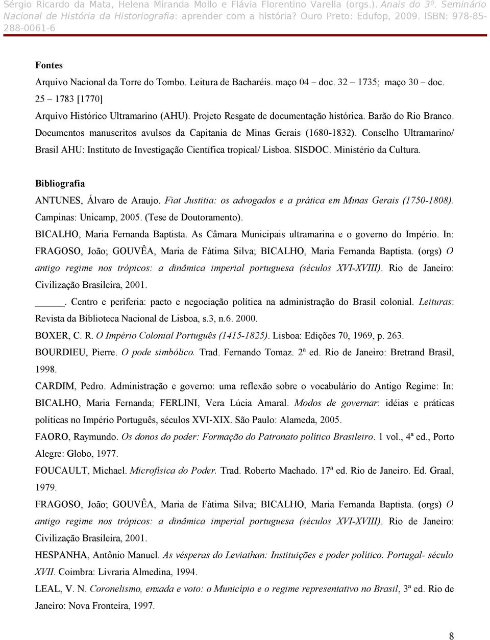 Ministério da Cultura. Bibliografia ANTUNES, Álvaro de Araujo. Fiat Justitia: os advogados e a prática em Minas Gerais (1750-1808). Campinas: Unicamp, 2005. (Tese de Doutoramento).