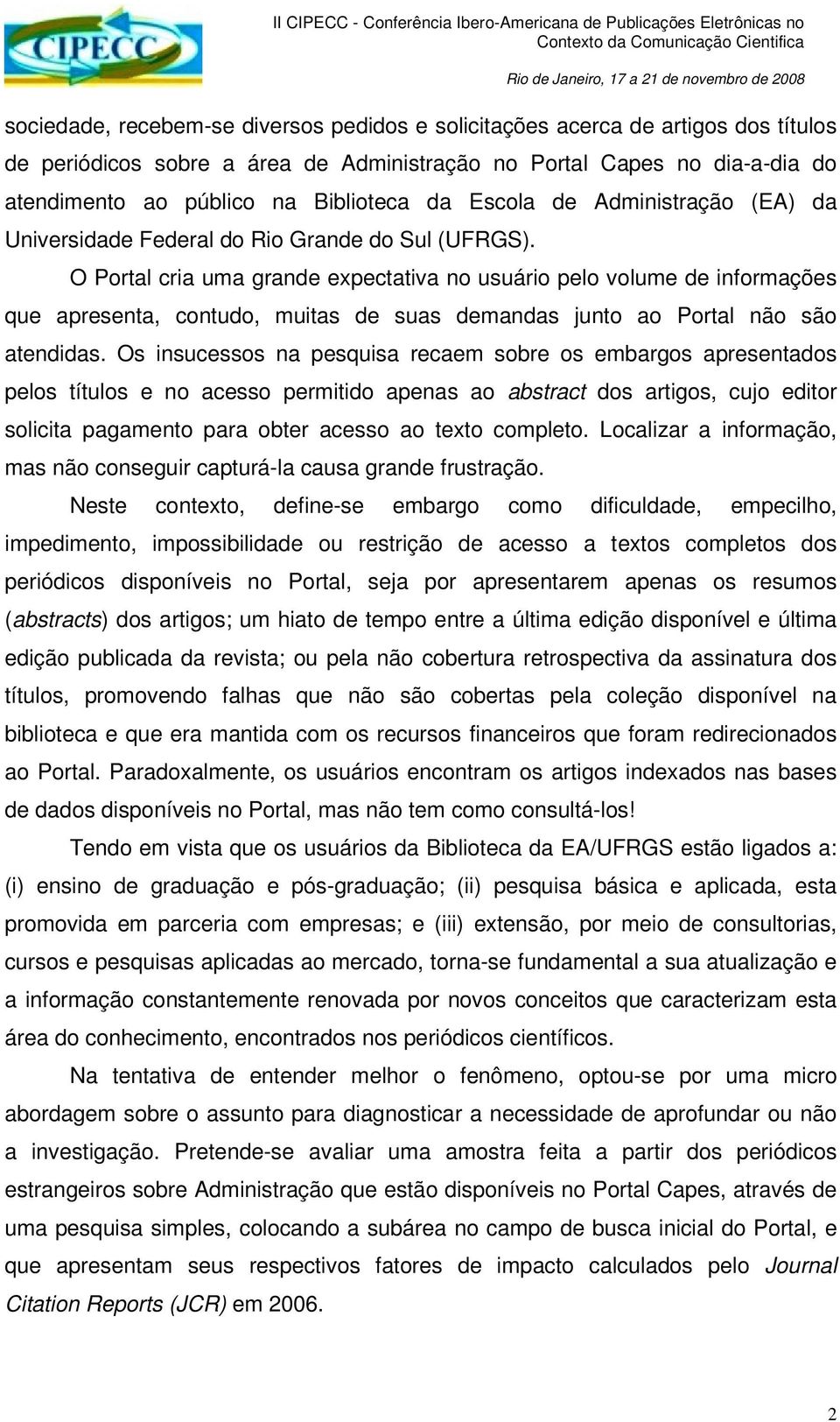 O Portal cria uma grande expectativa no usuário pelo volume de informações que apresenta, contudo, muitas de suas demandas junto ao Portal não são atendidas.