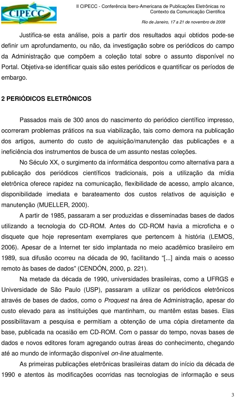 2 PERIÓDICOS ELETRÔNICOS Passados mais de 300 anos do nascimento do periódico científico impresso, ocorreram problemas práticos na sua viabilização, tais como demora na publicação dos artigos,