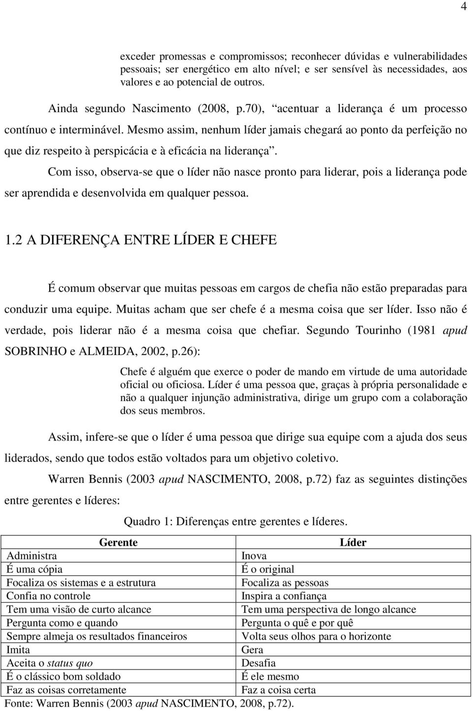 Mesmo assim, nenhum líder jamais chegará ao ponto da perfeição no que diz respeito à perspicácia e à eficácia na liderança.