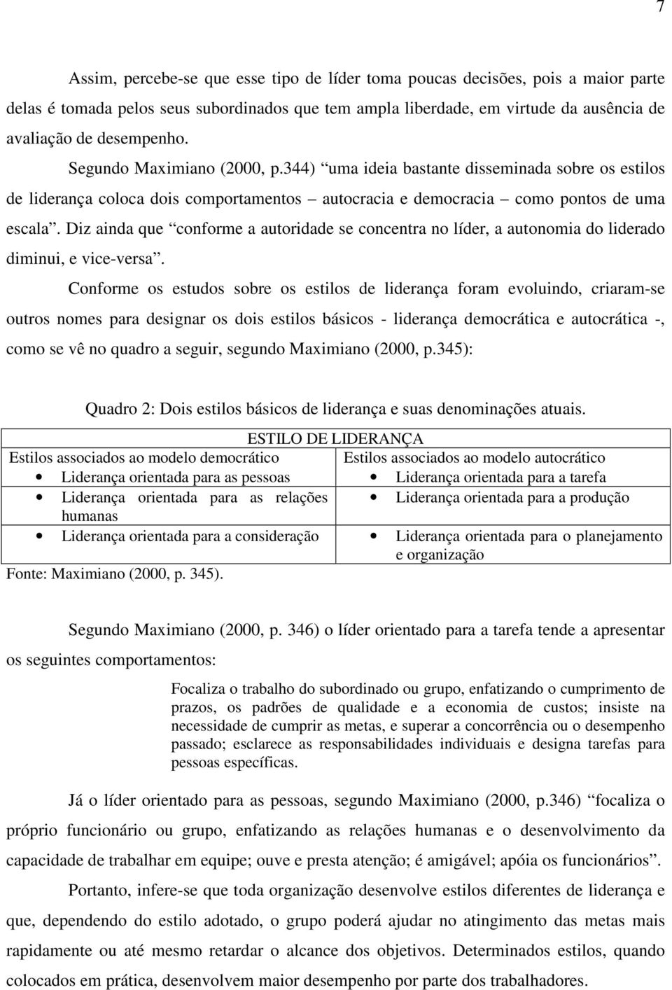 Diz ainda que conforme a autoridade se concentra no líder, a autonomia do liderado diminui, e vice-versa.