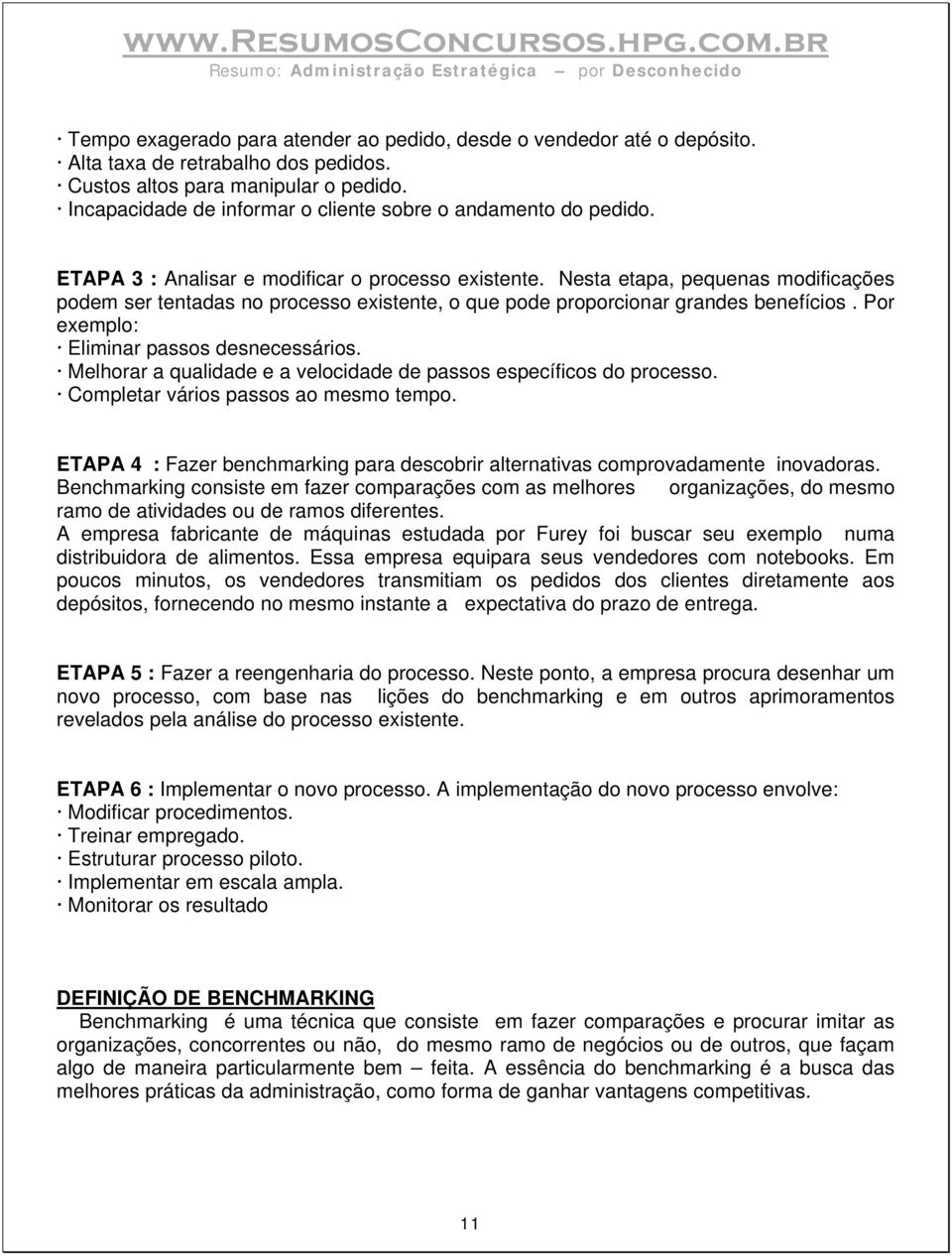 Nesta etapa, pequenas modificações podem ser tentadas no processo existente, o que pode proporcionar grandes benefícios. Por exemplo: Eliminar passos desnecessários.