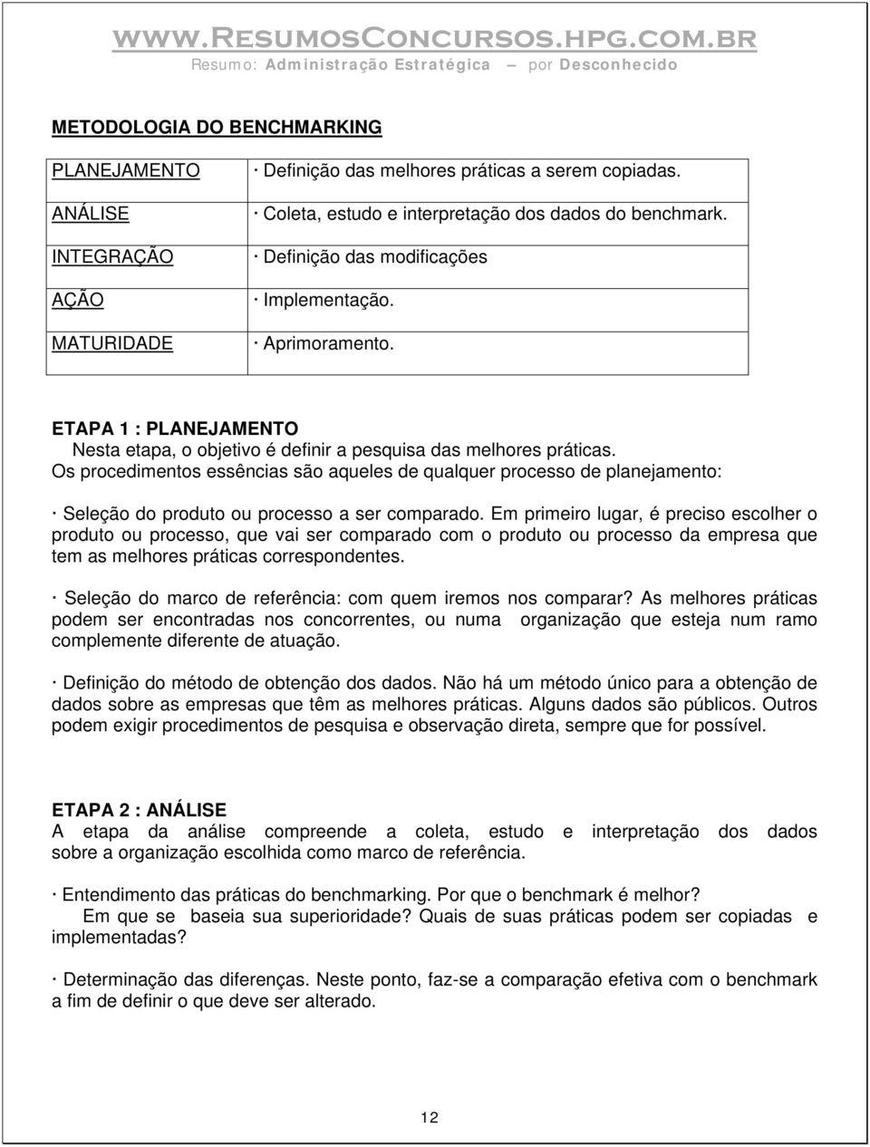 Os procedimentos essências são aqueles de qualquer processo de planejamento: Seleção do produto ou processo a ser comparado.