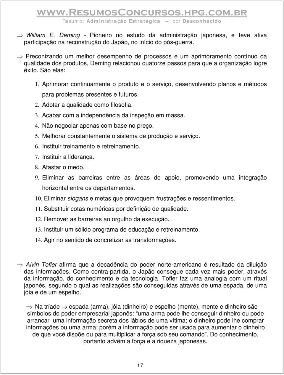 Aprimorar continuamente o produto e o serviço, desenvolvendo planos e métodos para problemas presentes e futuros. 2. Adotar a qualidade como filosofia. 3.