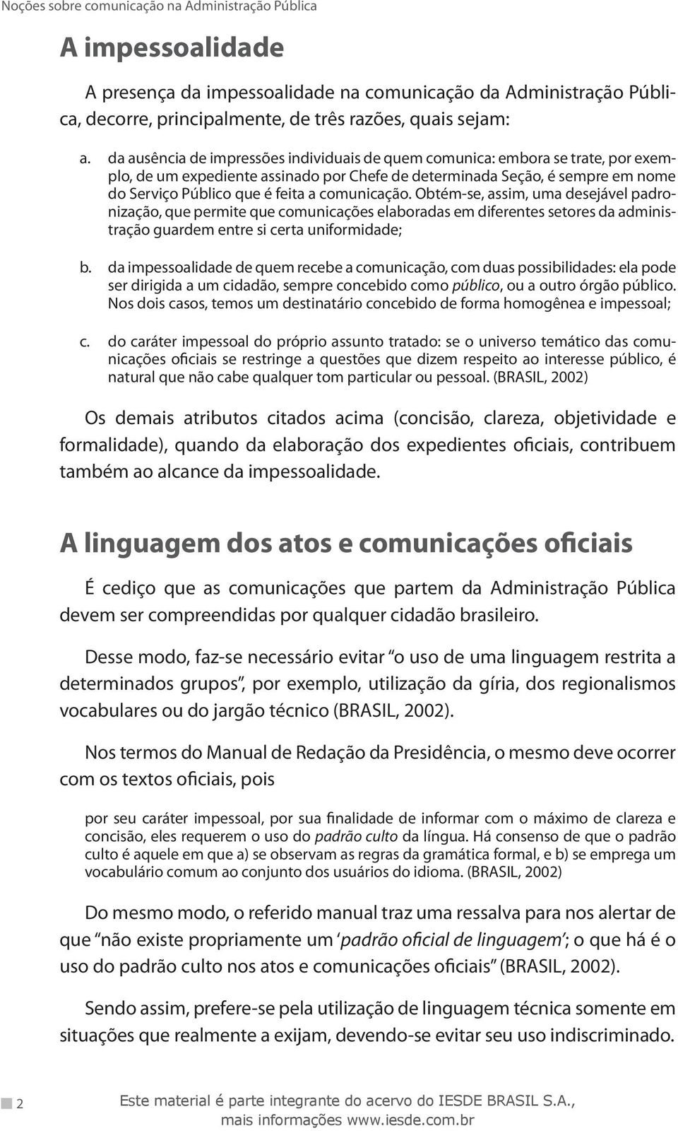 Obtém-se, assim, uma desejável padronização, que permite que comunicações elaboradas em diferentes setores da administração guardem entre si certa uniformidade; a. b.