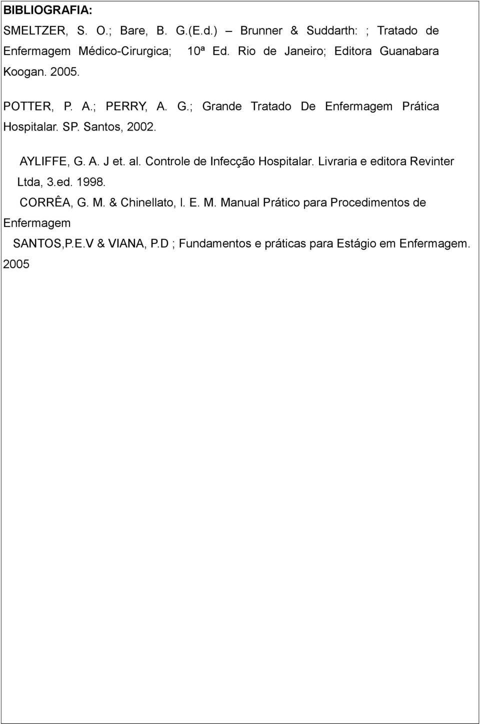 Santos, 2002. AYLIFFE, G. A. J et. al. Controle de Infecção Hospitalar. Livraria e editora Revinter Ltda, 3.ed. 1998. CORRÊA, G. M.