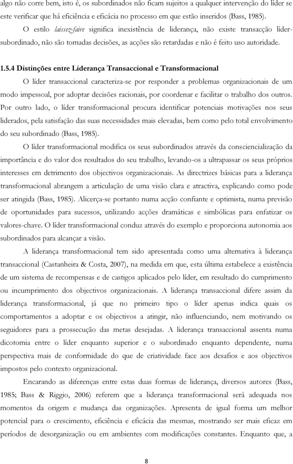 4 Distinções entre Liderança Transaccional e Transformacional O líder transaccional caracteriza-se por responder a problemas organizacionais de um modo impessoal, por adoptar decisões racionais, por