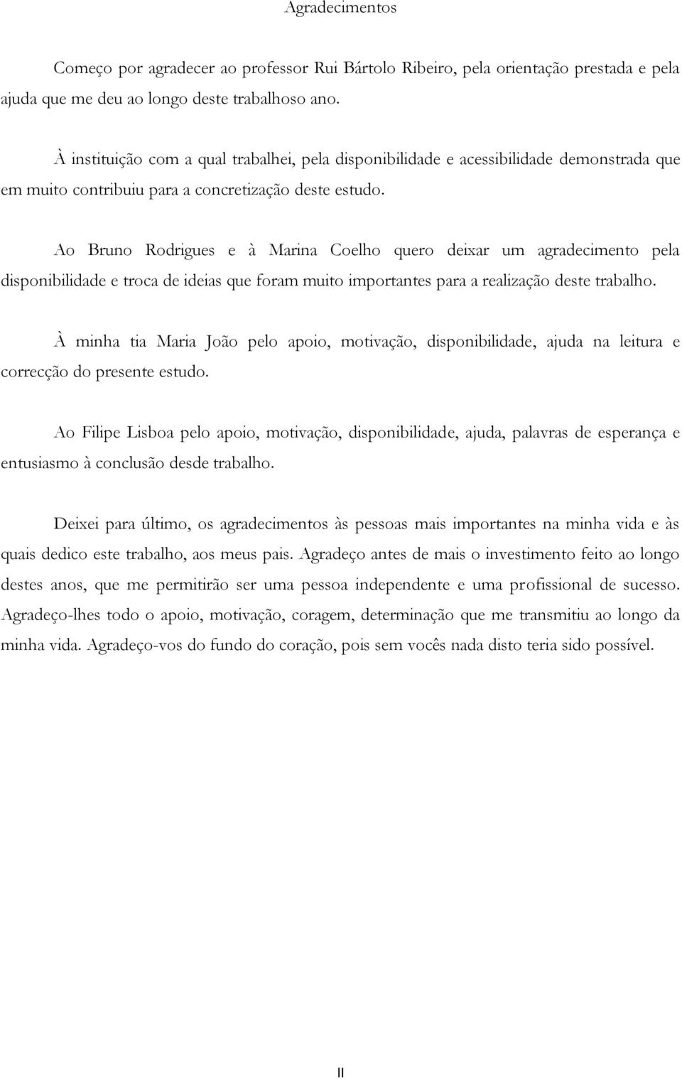 Ao Bruno Rodrigues e à Marina Coelho quero deixar um agradecimento pela disponibilidade e troca de ideias que foram muito importantes para a realização deste trabalho.