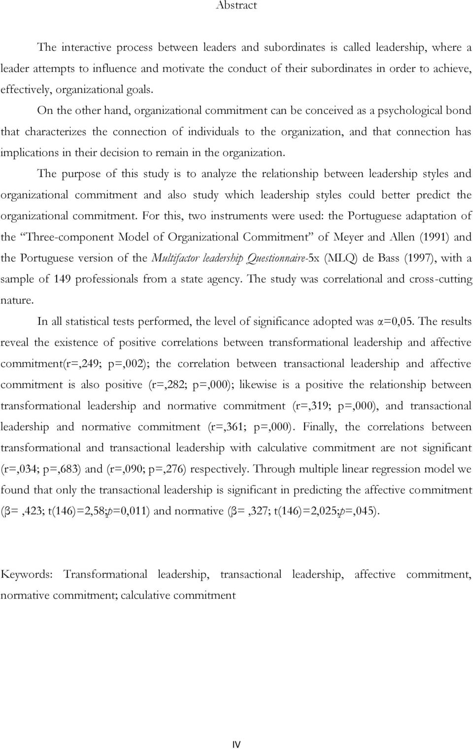 On the other hand, organizational commitment can be conceived as a psychological bond that characterizes the connection of individuals to the organization, and that connection has implications in