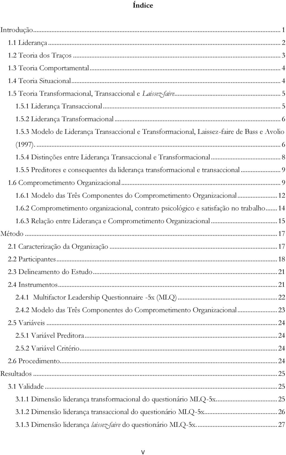 .. 8 1.5.5 Preditores e consequentes da liderança transformacional e transaccional... 9 1.6 Comprometimento Organizacional... 9 1.6.1 Modelo das Três Componentes do Comprometimento Organizacional.