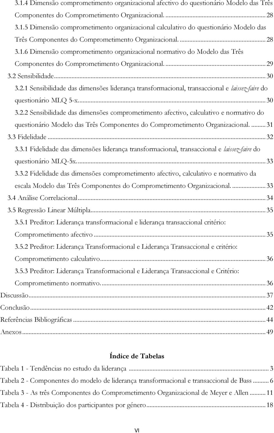 ... 30 3.2.2 Sensibilidade das dimensões comprometimento afectivo, calculativo e normativo do questionário Modelo das Três Componentes do Comprometimento Organizacional.... 31 3.3 Fidelidade... 32 3.