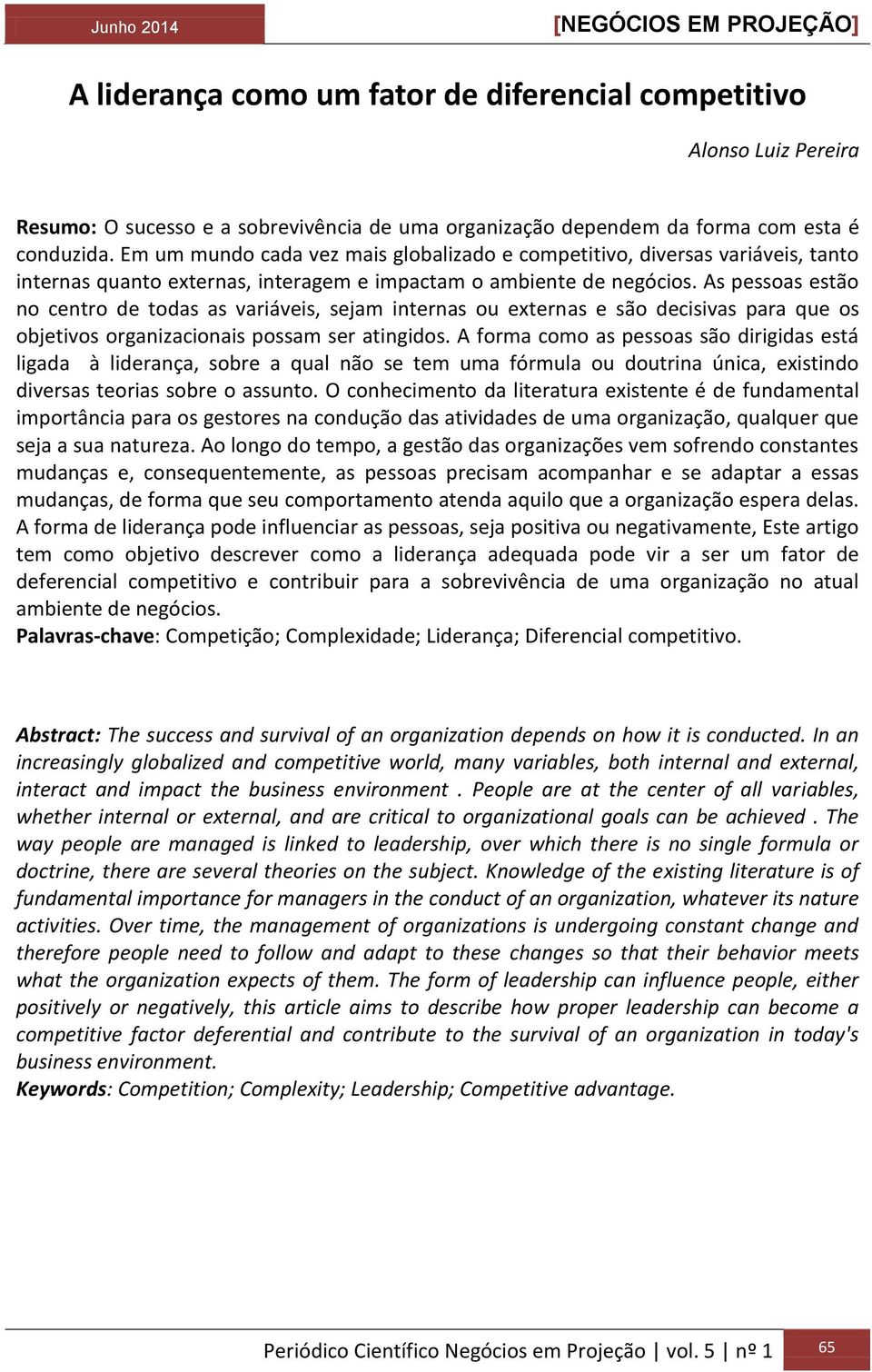 As pessoas estão no centro de todas as variáveis, sejam internas ou externas e são decisivas para que os objetivos organizacionais possam ser atingidos.