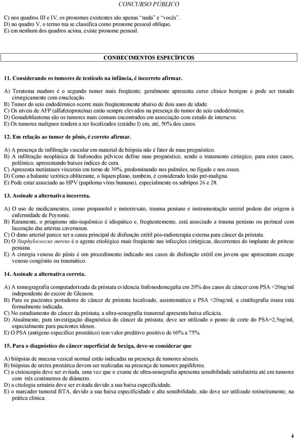 A) Teratoma maduro é o segundo tumor mais freqüente; geralmente apresenta curso clínico benigno e pode ser tratado cirurgicamente com enucleação.