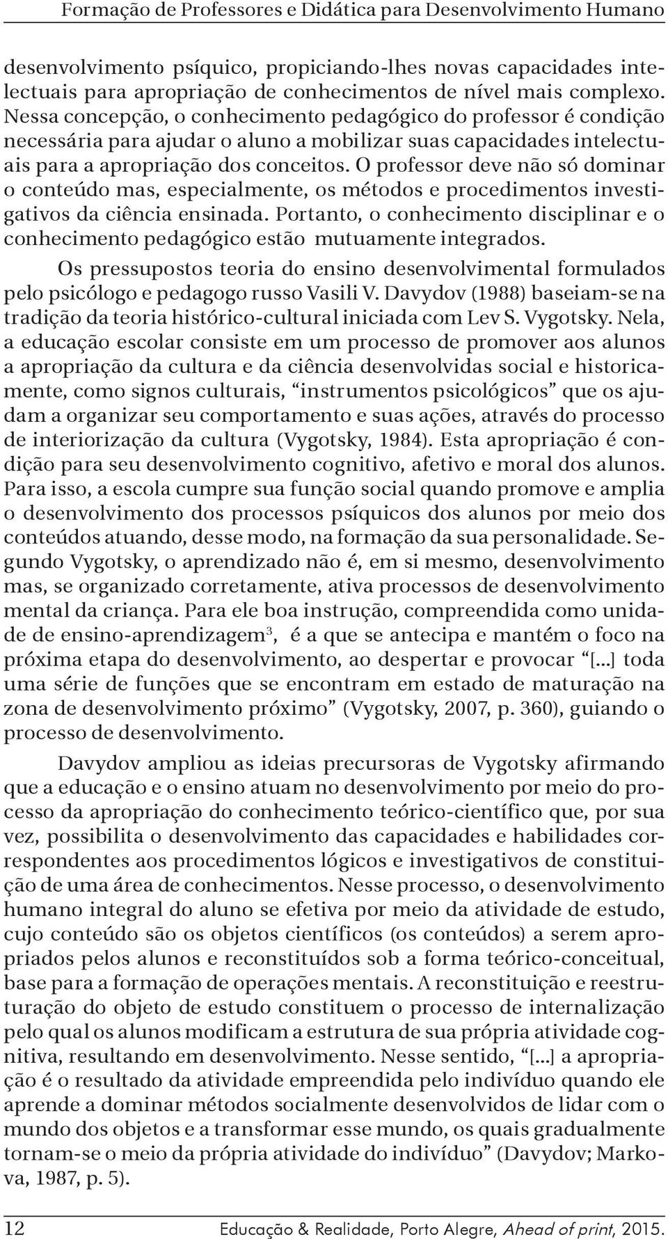 O professor deve não só dominar o conteúdo mas, especialmente, os métodos e procedimentos investigativos da ciência ensinada.