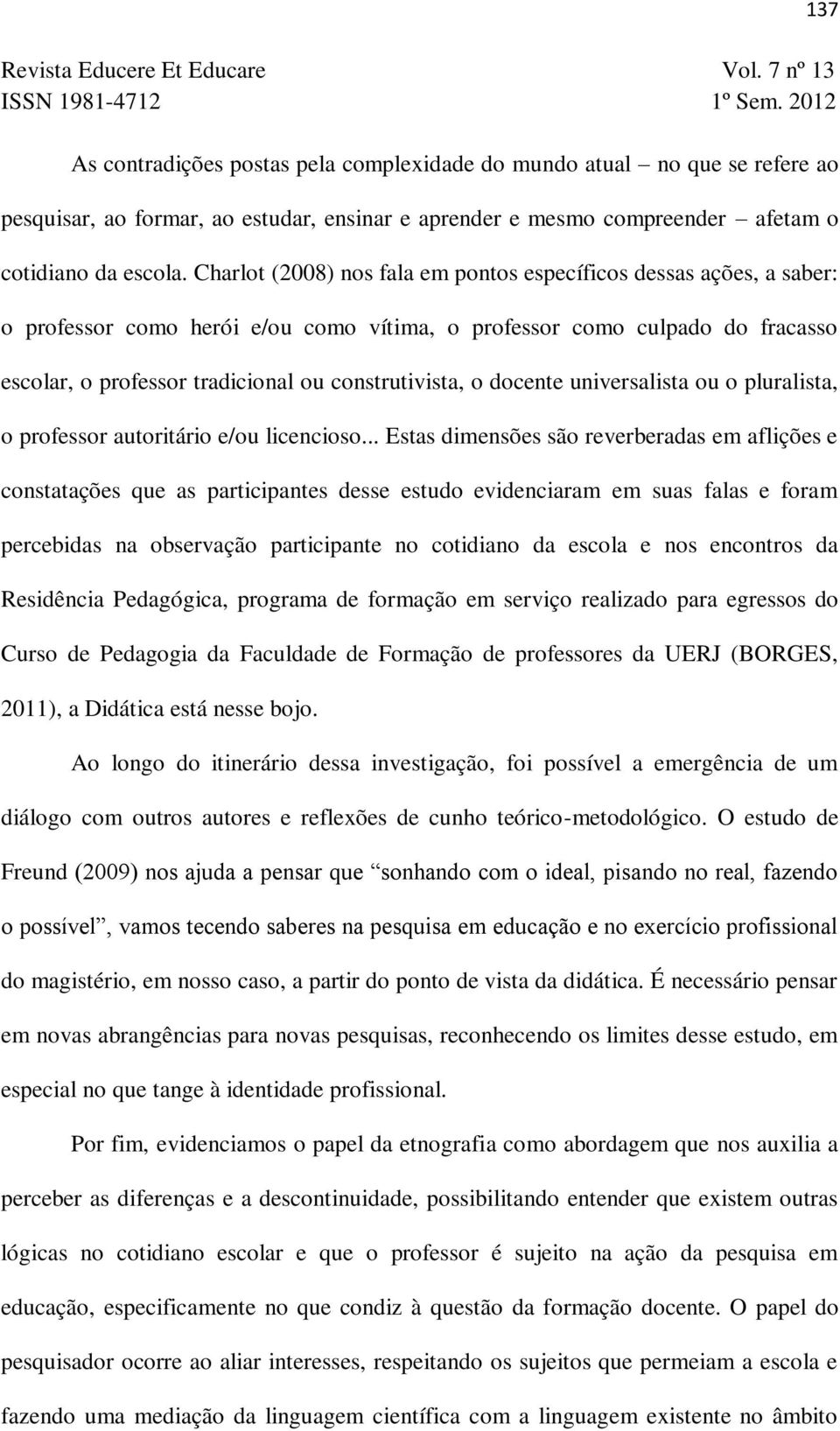 o docente universalista ou o pluralista, o professor autoritário e/ou licencioso.