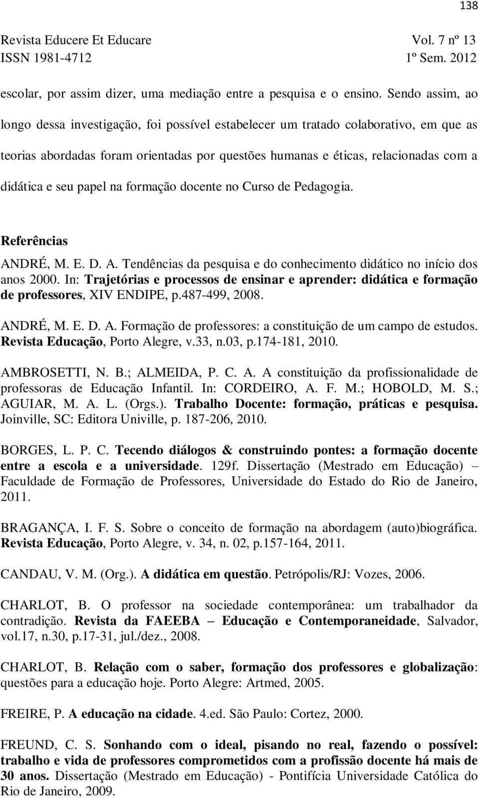 seu papel na formação docente no Curso de Pedagogia. 138 Referências ANDRÉ, M. E. D. A. Tendências da pesquisa e do conhecimento didático no início dos anos 2000.