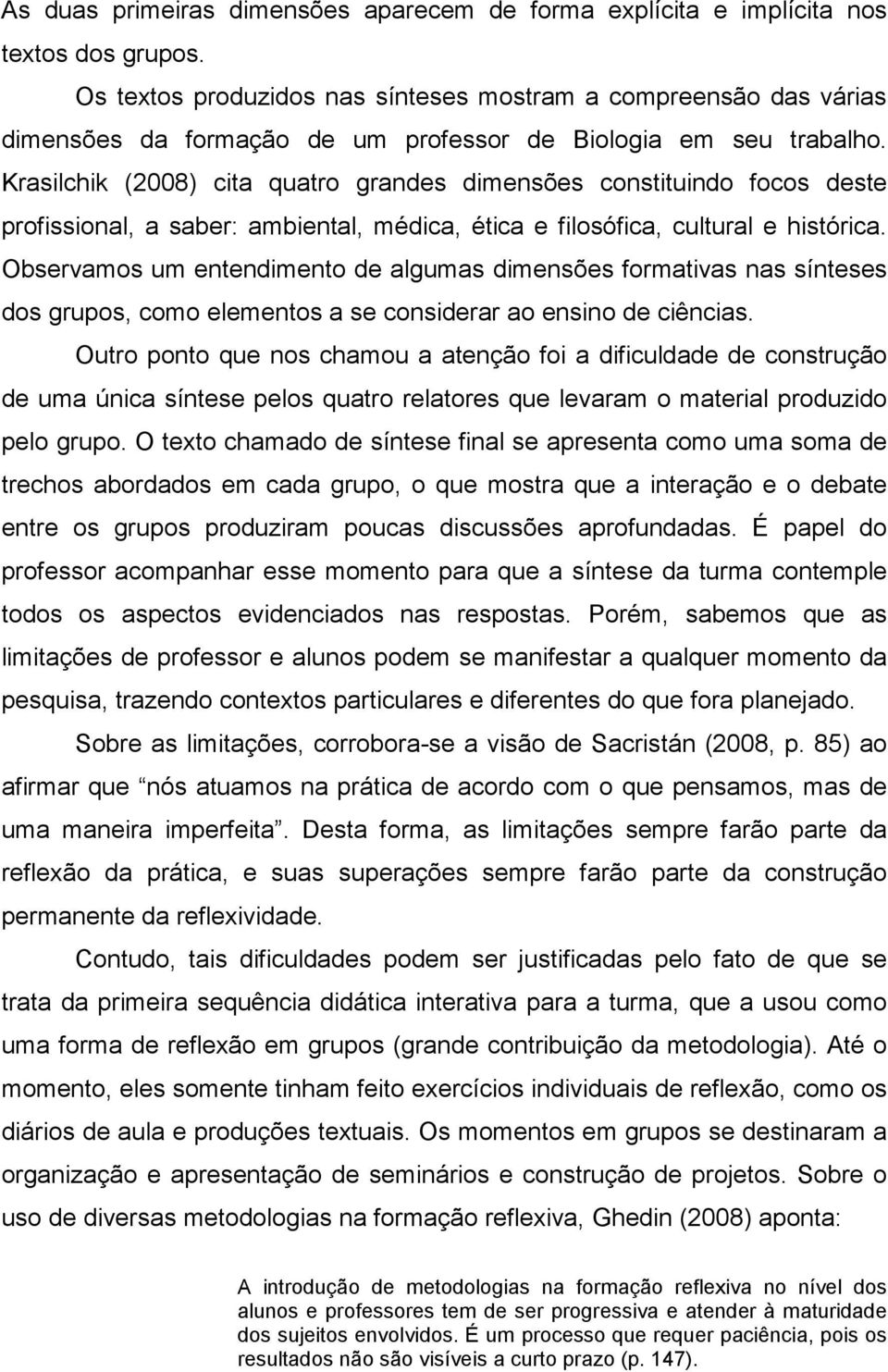 Krasilchik (2008) cita quatro grandes dimensões constituindo focos deste profissional, a saber: ambiental, médica, ética e filosófica, cultural e histórica.