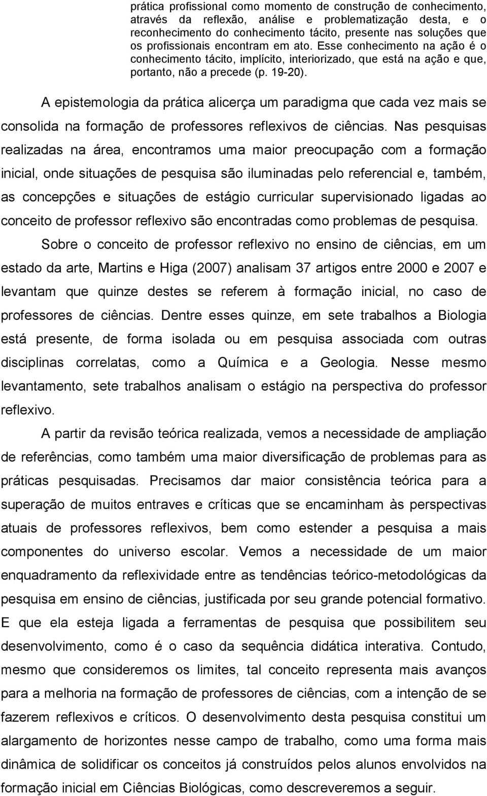 A epistemologia da prática alicerça um paradigma que cada vez mais se consolida na formação de professores reflexivos de ciências.