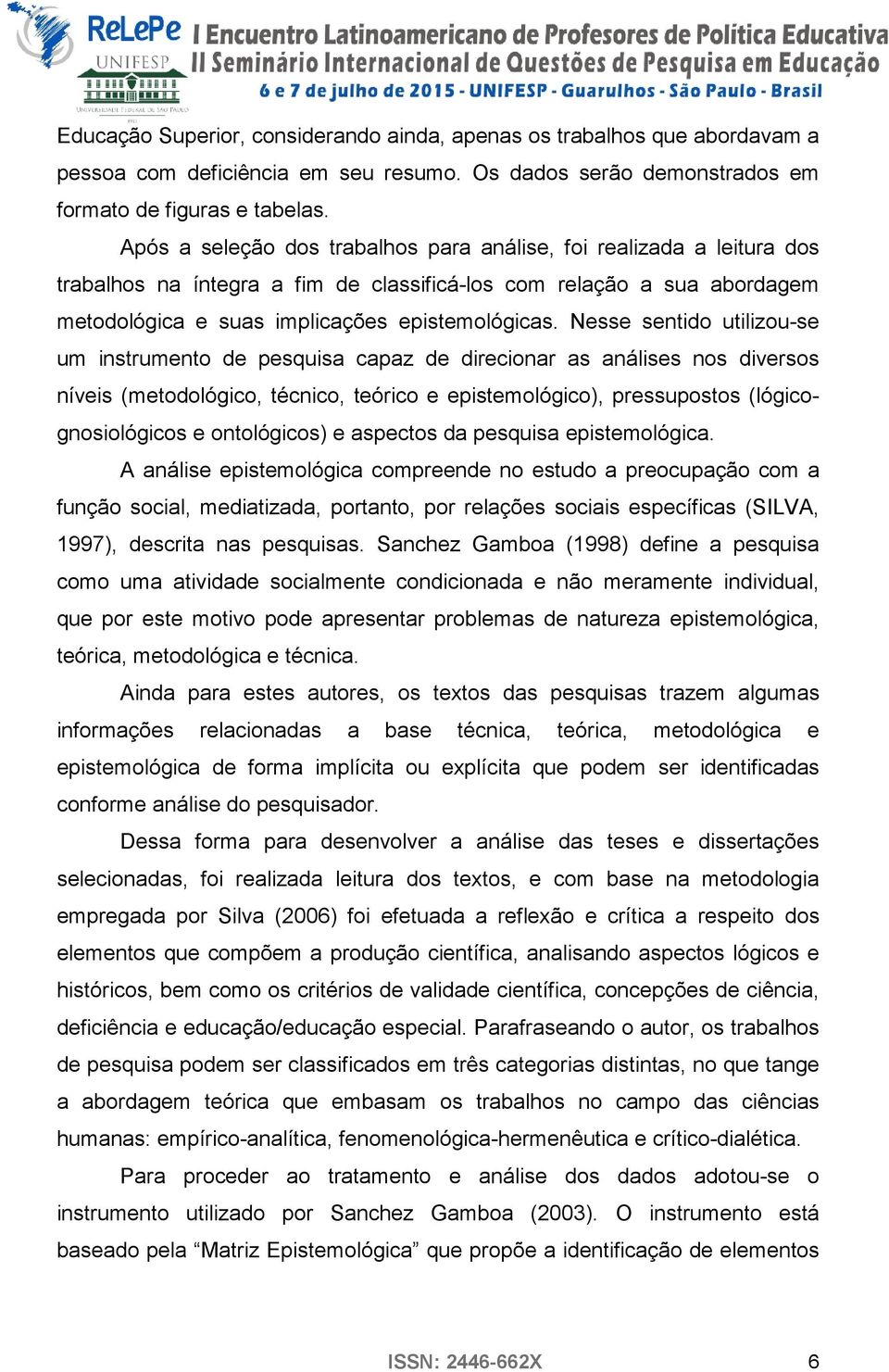 Nesse sentido utilizou-se um instrumento de pesquisa capaz de direcionar as análises nos diversos níveis (metodológico, técnico, teórico e epistemológico), pressupostos (lógicognosiológicos e