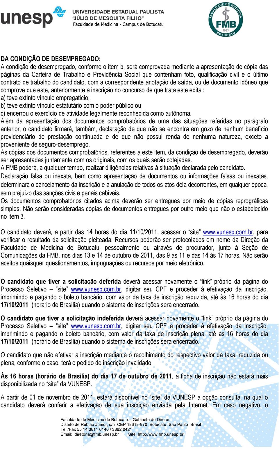 que trata este edital: a) teve extinto vínculo empregatício; b) teve extinto vínculo estatutário com o poder público ou c) encerrou o exercício de atividade legalmente reconhecida como autônoma.