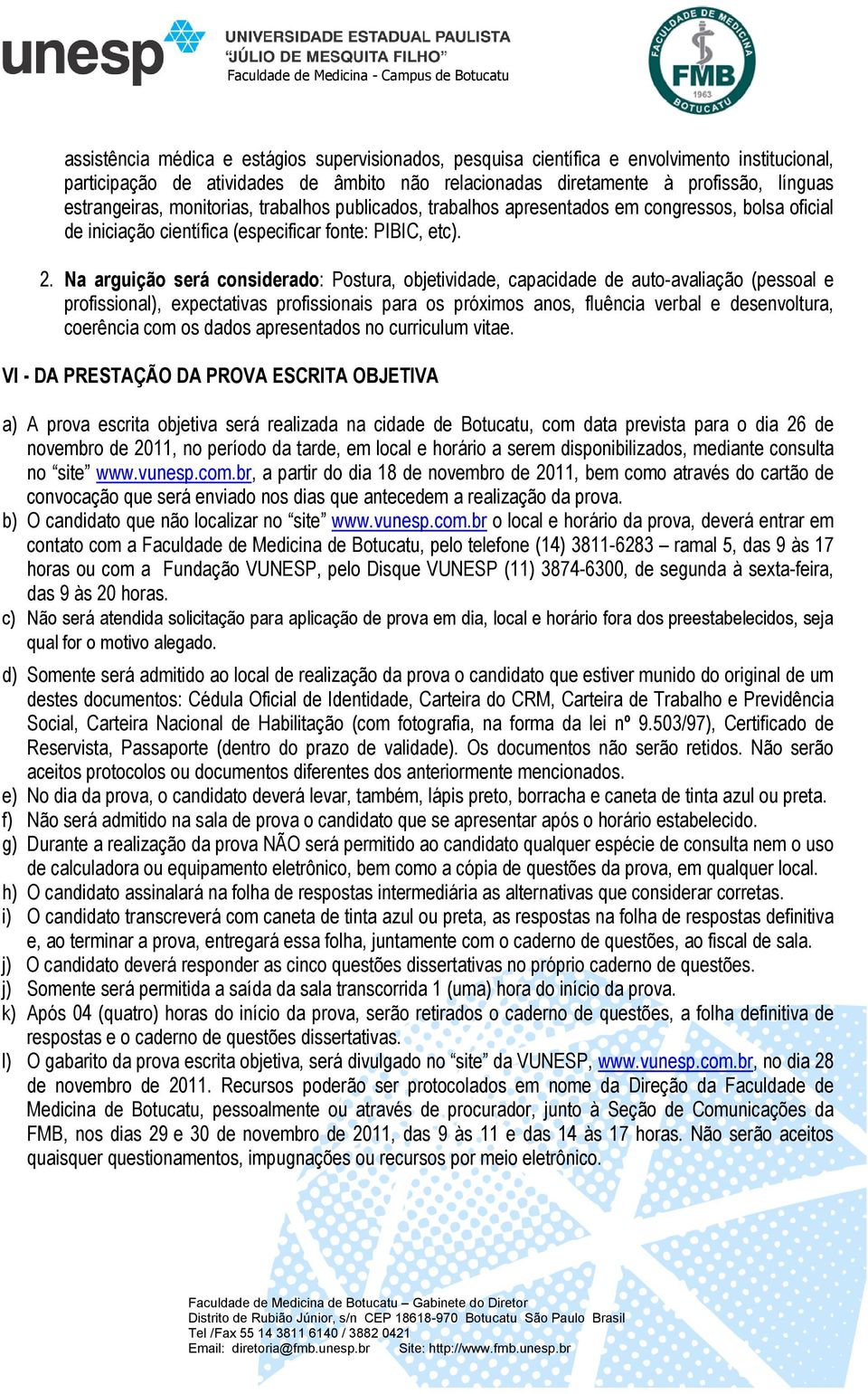 Na arguição será considerado: Postura, objetividade, capacidade de auto-avaliação (pessoal e profissional), expectativas profissionais para os próximos anos, fluência verbal e desenvoltura, coerência