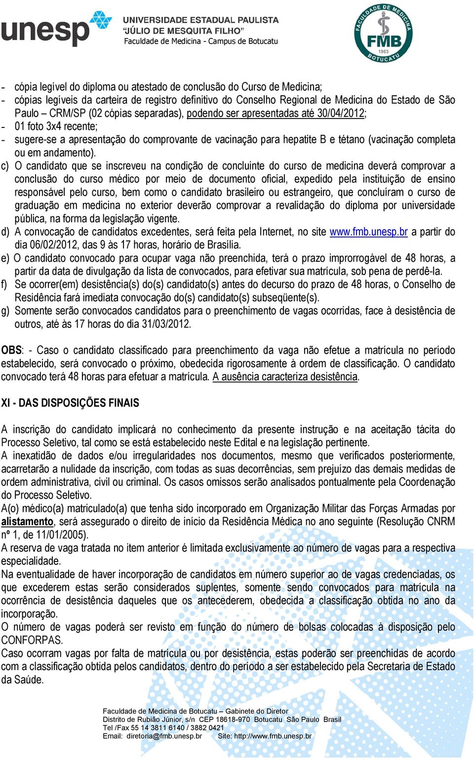 c) O candidato que se inscreveu na condição de concluinte do curso de medicina deverá comprovar a conclusão do curso médico por meio de documento oficial, expedido pela instituição de ensino