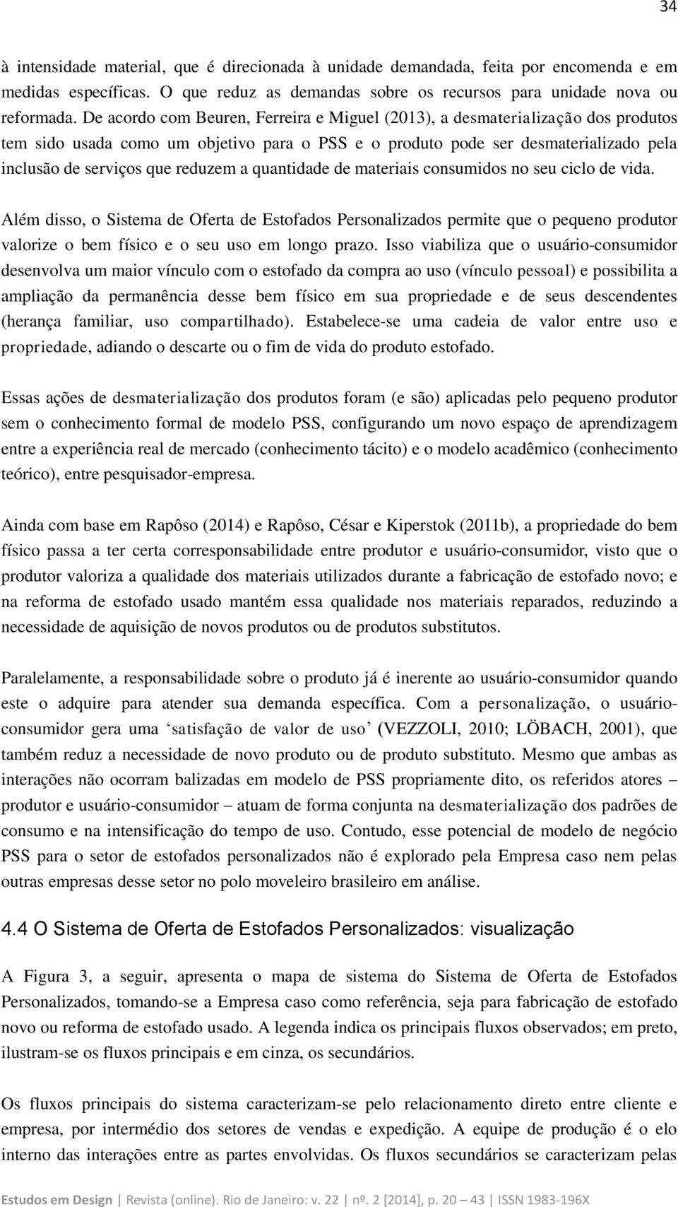 a quantidade de materiais consumidos no seu ciclo de vida. Além disso, o Sistema de Oferta de Estofados Personalizados permite que o pequeno produtor valorize o bem físico e o seu uso em longo prazo.