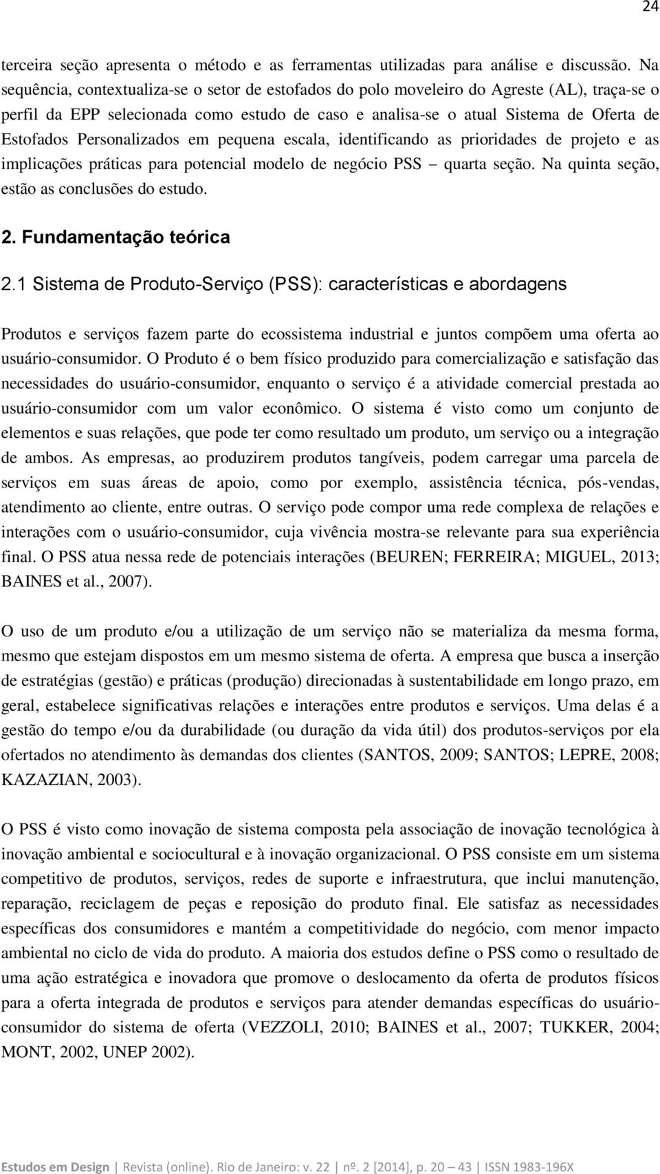 Personalizados em pequena escala, identificando as prioridades de projeto e as implicações práticas para potencial modelo de negócio PSS quarta seção. Na quinta seção, estão as conclusões do estudo.