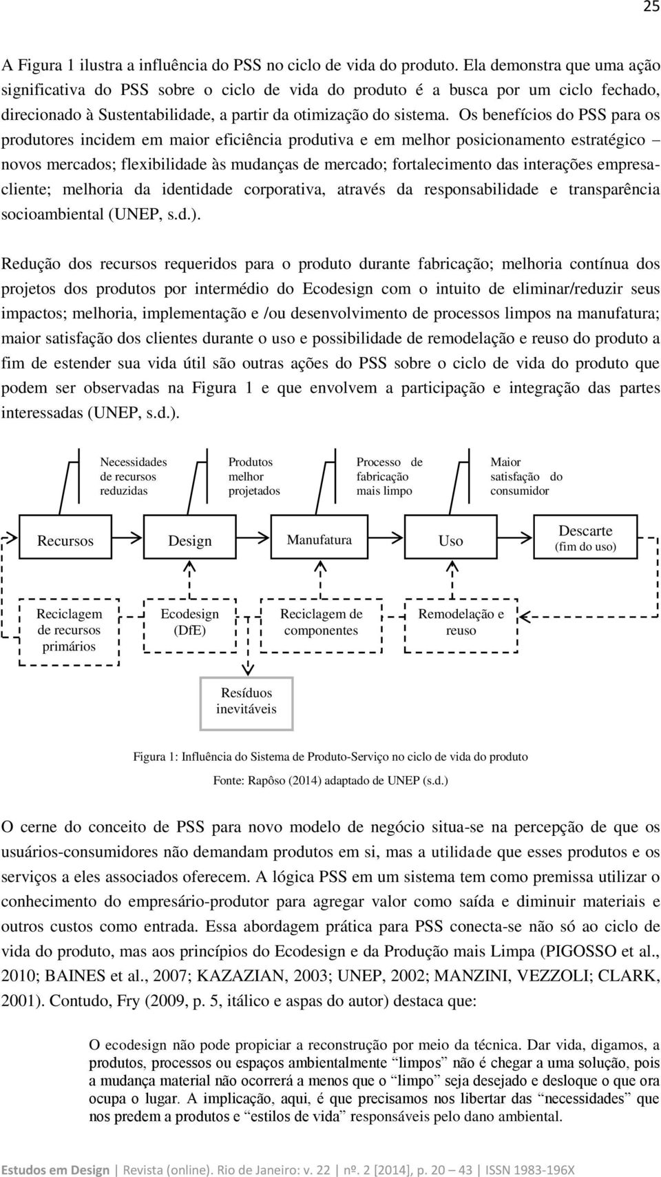 Os benefícios do PSS para os produtores incidem em maior eficiência produtiva e em melhor posicionamento estratégico novos mercados; flexibilidade às mudanças de mercado; fortalecimento das