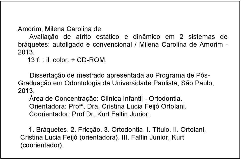 + CD-ROM. Dissertação de mestrado apresentada ao Programa de Pós- Graduação em Odontologia da Universidade Paulista, São Paulo, 2013.