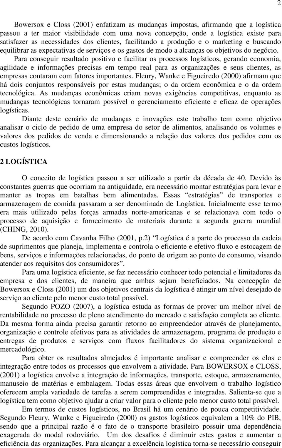 Para conseguir resultado positivo e facilitar os processos logísticos, gerando economia, agilidade e informações precisas em tempo real para as organizações e seus clientes, as empresas contaram com